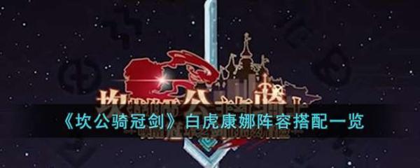 《坎公骑冠剑》白虎康娜阵容搭配推荐