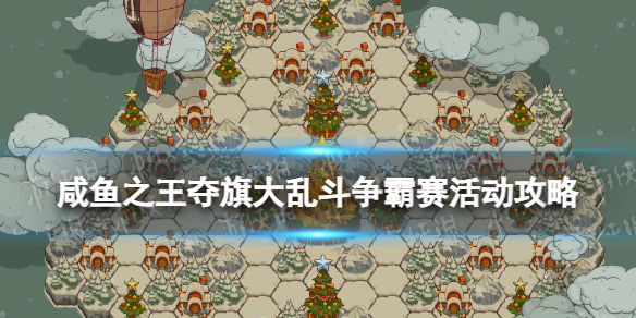 《咸鱼之王》夺旗大乱斗争霸赛活动策略-夺旗大乱斗争霸赛怎么玩