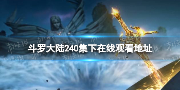 斗罗大陆240集下在线观看地址-斗罗大陆240集下完整视频在线观看