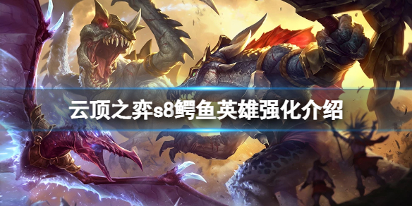 《云顶之弈》s8鳄鱼英雄强化是什么？s8鳄鱼英雄强化介绍