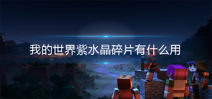 我的世界紫水晶碎片有什么用