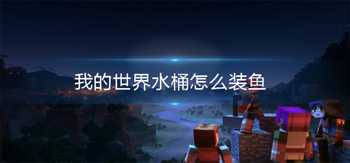 我的世界水桶怎么装鱼