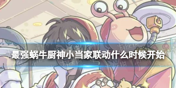 《最强蜗牛》厨神小当家联动什么时候开始-厨神小当家联动开启时间