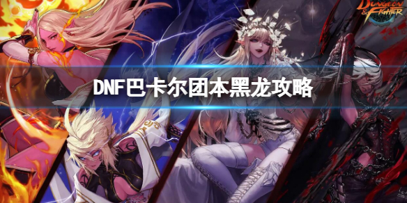 《地下城与勇士》巴卡尔团本黑龙怎么打？巴卡尔团本黑龙攻略
