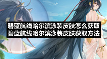 碧蓝航线哈尔滨泳装皮肤获取方法-碧蓝航线哈尔滨泳装皮肤怎么获取