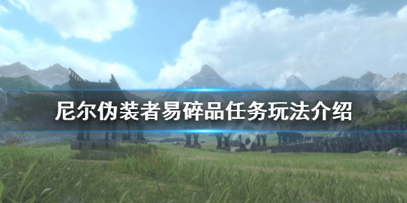 《尼尔人工生命升级版》易碎品任务怎么玩？易碎品任务玩法攻略