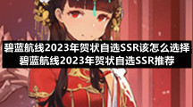 碧蓝航线2023年贺状自选SSR该怎么选择-碧蓝航线2023年贺状自选SSR推荐