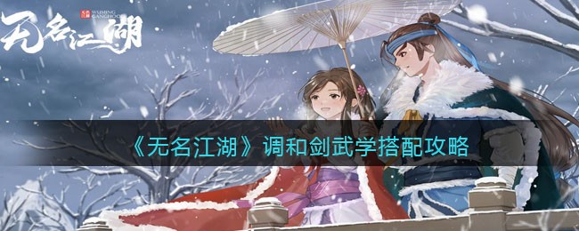 《无名江湖》调和剑武学搭配攻略
