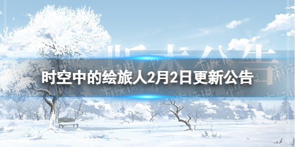 《时空中的绘旅人》2月2日更新公告-2月2日更新了什么