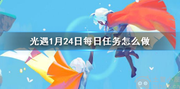 光遇1月24日每日任务怎么做-1.24每日任务攻略2023