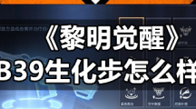 《黎明觉醒》B39生化步怎么样