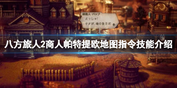 《八方旅人2》商人技能是什么？商人帕特提欧地图指令技能介绍