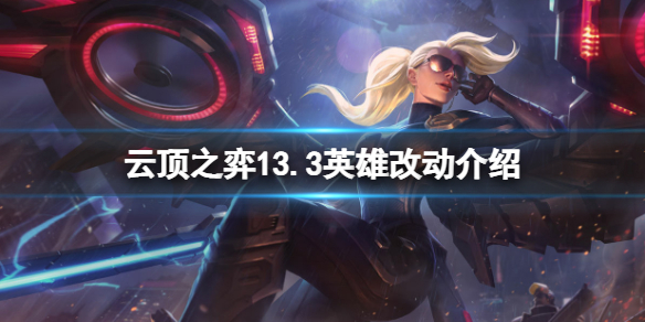 《云顶之弈》13.3英雄有什么改动？13.3英雄改动介绍