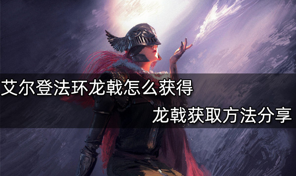 艾尔登法环龙戟获得攻略