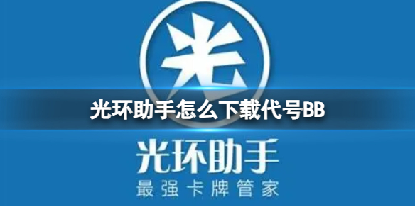 光环助手怎么下载代号BB-光环助手下载代号BB方法