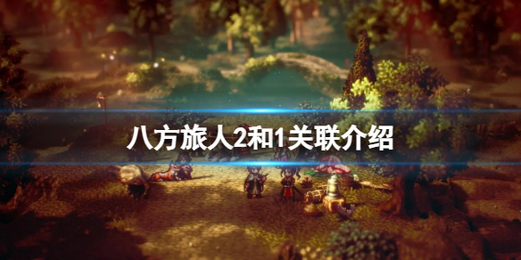 《八方旅人2》和1有什么区别？和1关联介绍