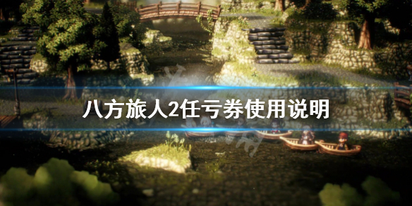 《八方旅人2》可以用任亏券吗？任亏券使用说明