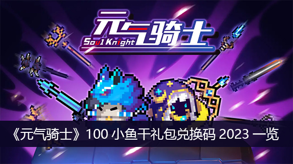 元气骑士100小鱼干礼包兑换码2023一览