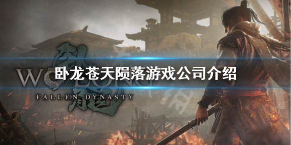 《卧龙苍天陨落》哪个公司做的？游戏公司介绍