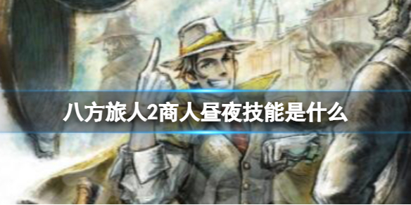 《八方旅人2》商人昼夜技能是什么？商人帕特提欧昼夜技能地图指令介绍
