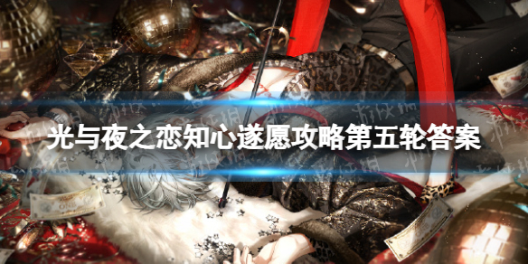 《光与夜之恋》知心遂愿策略第五轮答案-知心遂愿策略分享