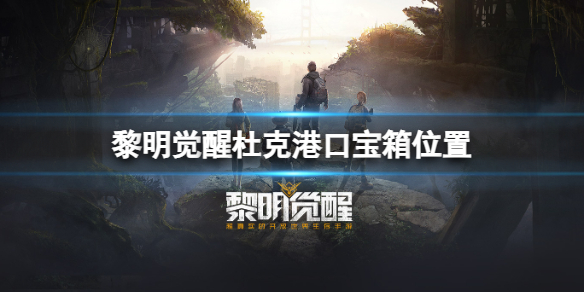 《黎明觉醒》杜克港口宝箱位置-杜克港口宝箱大全