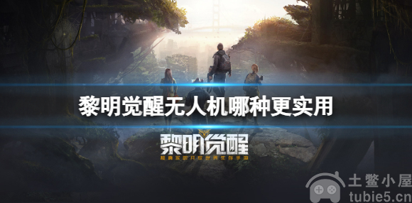 黎明觉醒无人机哪种更实用-无人机选择推荐