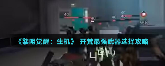 《黎明觉醒：生机》-开荒最强武器选择策略