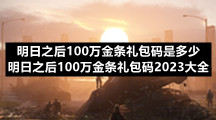 明日之后100万金条礼包码是多少-明日之后100万金条礼包码2023大全