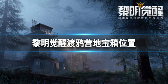 《黎明觉醒》渡鸦营地宝箱在哪-渡鸦营地宝箱位置介绍