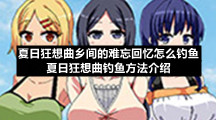 夏日狂想曲乡间的难忘回忆怎么钓鱼-夏日狂想曲钓鱼方法介绍