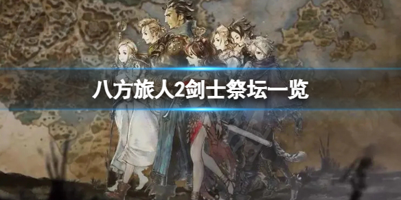 《八方旅人2》剑士的祭坛在哪？祭坛一览　