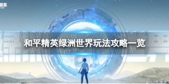 《和平精英》绿洲世界玩法策略一览绿洲世界是什么