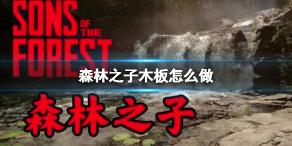 《森林之子》木板怎么做？木板制作方法分享