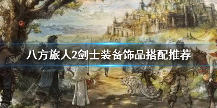 《八方旅人2》剑士装备饰品要带什么？剑士装备饰品搭配推荐