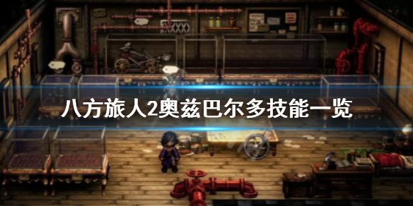 《八方旅人2》学者有什么技能？奥兹巴尔多技能一览