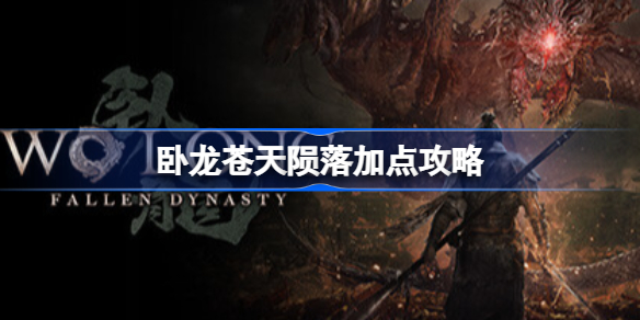 卧龙苍天陨落加点攻略-卧龙苍天陨落怎么加点