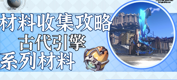 崩坏星穹铁道古代引擎系列材料收集-崩坏星穹铁道古代引擎系列材料在哪
