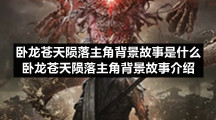 卧龙苍天陨落主角背景故事是什么卧龙苍天陨落主角背景故事介绍