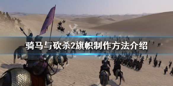 《骑马与砍杀2》旗帜怎么制作？旗帜制作方法