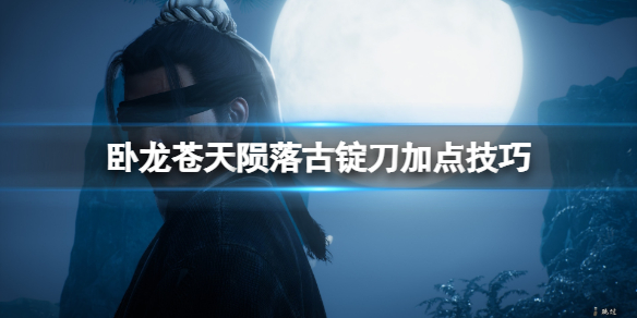 《卧龙苍天陨落》古锭刀怎么获得？古锭刀加点技巧