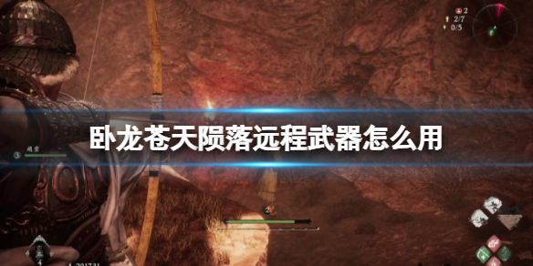 《卧龙苍天陨落》远程武器怎么用 使用远程武器有哪些技巧