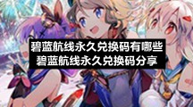 碧蓝航线永久兑换码有哪些碧蓝航线永久兑换码分享