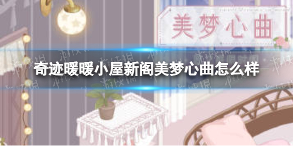 《奇迹暖暖》小屋新阁美梦心曲怎么样？小屋愿之庭美梦心曲内容
