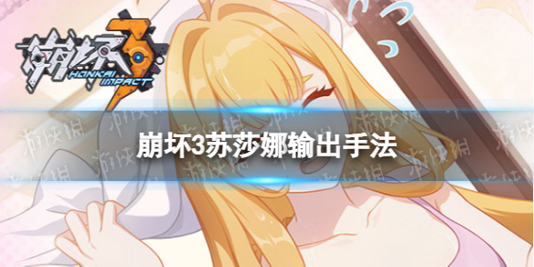 《崩坏3》苏莎娜怎么输出苏莎娜输出手法