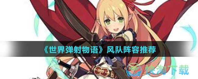 《世界弹射物语》风队阵容推荐