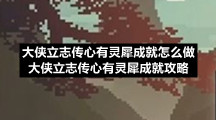 大侠立志传心有灵犀成就怎么做大侠立志传心有灵犀成就策略