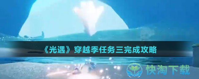 《光遇》穿越季任务三完成策略