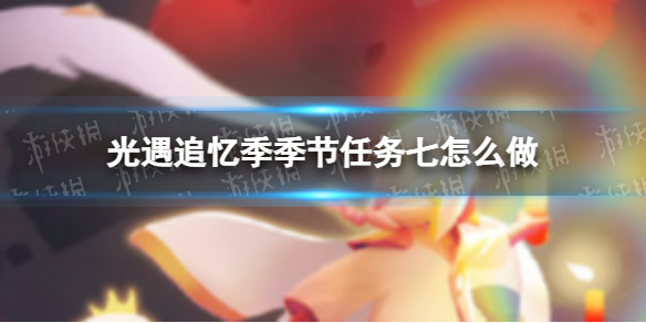 《光遇》追忆季季节任务七怎么做追忆季季节任务七策略