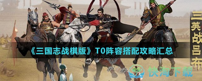 《三国志战棋版》T0阵容搭配策略汇总